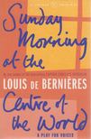 BERNIÉRES, LOUIS DE - Sunday Morning at the Centre of the World [antikvár]