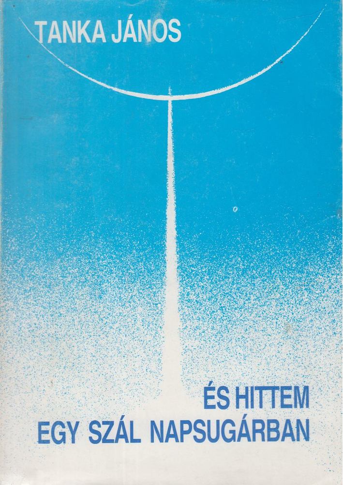 Tanka János - És hittem egy szál napsugárban [antikvár]