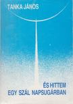 Tanka János - És hittem egy szál napsugárban [antikvár]