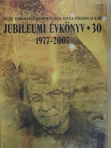 Antus Györgyné - Pécsi Tudományegyetem Illyés Gyula Főiskolai Kar Jubileumi Évkönyv 1977-2007 [antikvár]