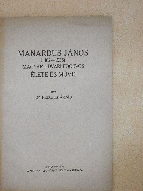 Dr. Herczeg Árpád - Manardus János (1462-1536) magyar udvari főorvos élete és művei [antikvár]