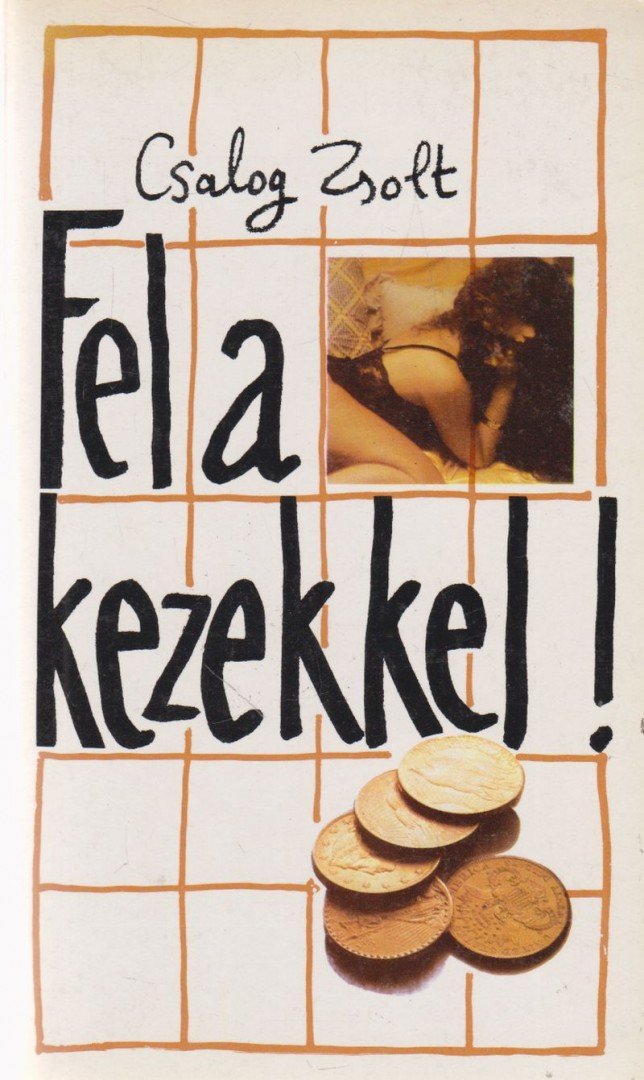 Csalog Zsolt - Fel a kezekkel! [antikvár]