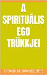 Frank M. Wanderer - A spirituális ego trükkjei [eKönyv: epub, mobi]