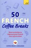 Coffee Break Languages - 50 French Coffee Breaks: Short activities to improve your French one cup at a time
