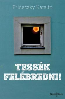 Frideczky Katalin - Tessék felébredni! Álomklippek [eKönyv: epub, mobi]