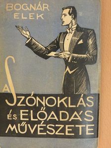 Bognár Elek - A szónoklás és előadás művészete [antikvár]