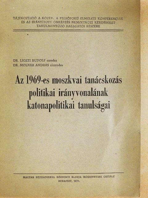 Dr. Ligeti Rudolf - Az 1969-es moszkvai tanácskozás politikai irányvonalának katonapolitikai tanulságai [antikvár]