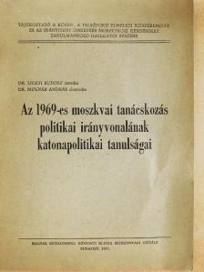 Dr. Ligeti Rudolf - Az 1969-es moszkvai tanácskozás politikai irányvonalának katonapolitikai tanulságai [antikvár]