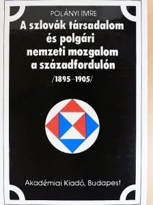 Polányi Imre - A szlovák társadalom és polgári nemzeti mozgalom a századfordulón [antikvár]