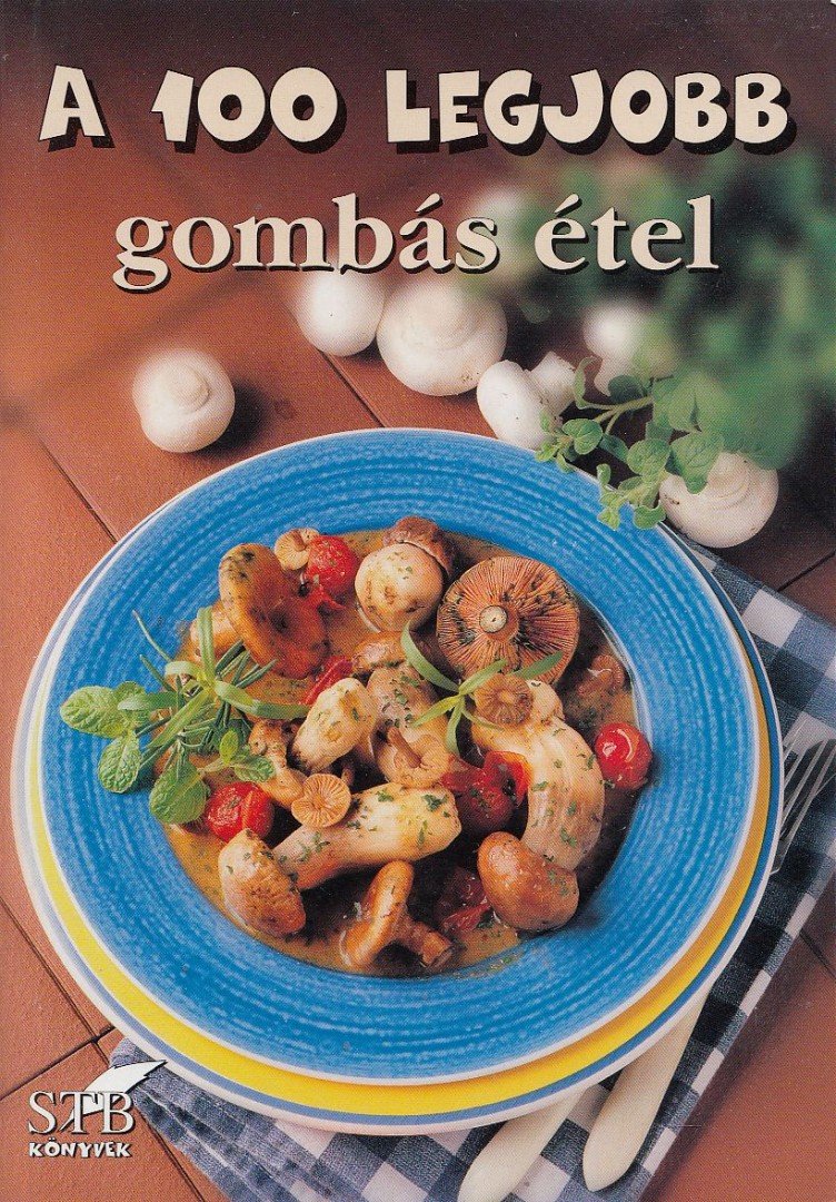 Mózes István Miklós - A 100 legjobb gombás étel [antikvár]