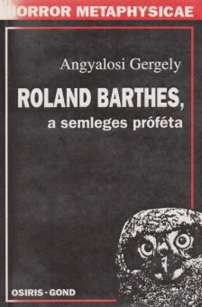 Angyalosi Gergely - Roland Barthes, a semleges próféta [antikvár]