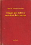 Castello Ignazio Paterno - Viaggio per tutte le antichita della Sicilia [eKönyv: epub, mobi]