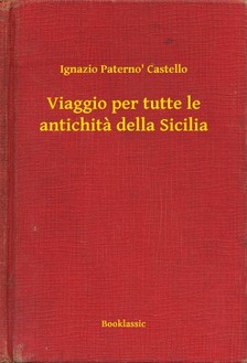 Castello Ignazio Paterno - Viaggio per tutte le antichita della Sicilia [eKönyv: epub, mobi]