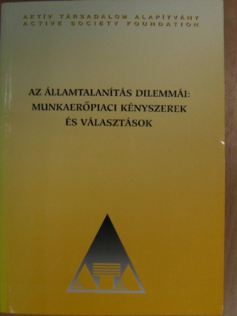 Andor Mihály - Az államtalanítás dilemmái: munkaerőpiaci kényszerek és választások [antikvár]