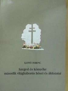 Kanyó Ferenc - Szeged és környéke második világháborús hősei és áldozatai (dedikált példány) [antikvár]