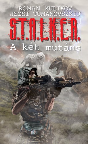Jezsi Tumanovszkij; Roman Kulikov - S.T.A.L.K.E.R. - A két mutáns [eKönyv: epub, mobi]