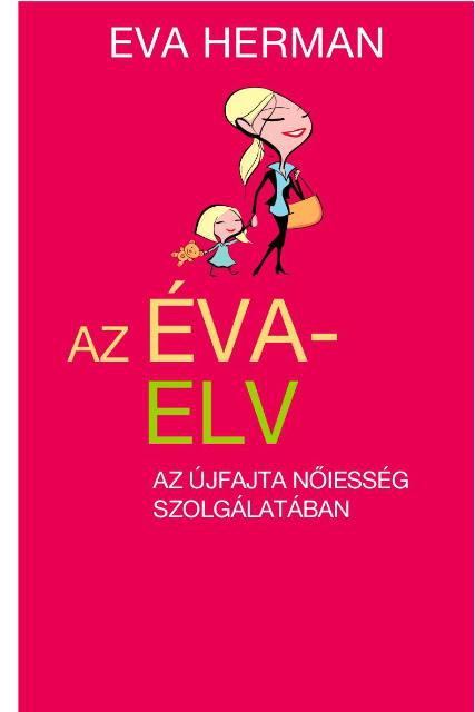 HERMAN, EVA - Az Éva-elv - Az újfajta nőiesség szolgálatában [antikvár]