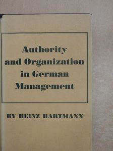 Heinz Hartmann - Authority and Organization in German Management [antikvár]