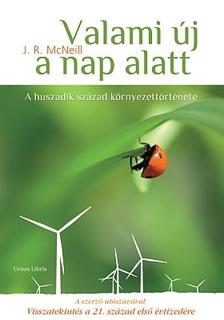MCNEILL, J.R. - Valami új a nap alattA 20. század környezettörténete