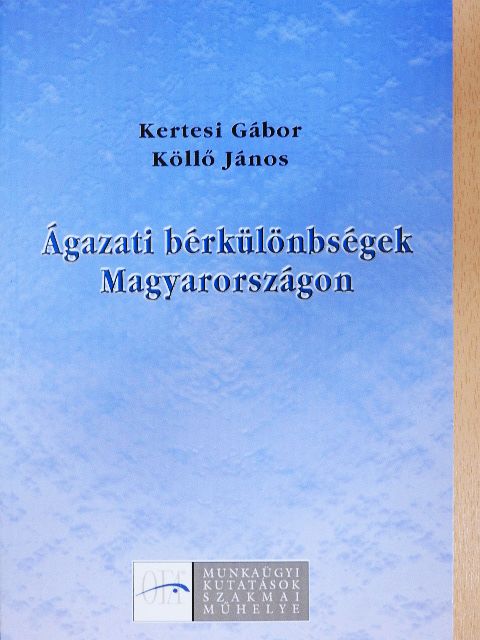 Kertesi Gábor - Ágazati bérkülönbségek Magyarországon [antikvár]