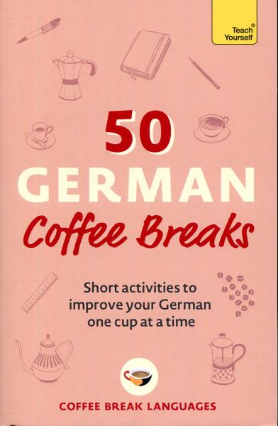 Coffee Break Languages - 50 German Coffee Breaks: Short activities to improve your German one cup at a time