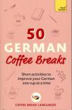 Coffee Break Languages - 50 German Coffee Breaks: Short activities to improve your German one cup at a time