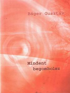 BÁGER GUSZTÁV - Mindent begombolsz (dedikált) [antikvár]
