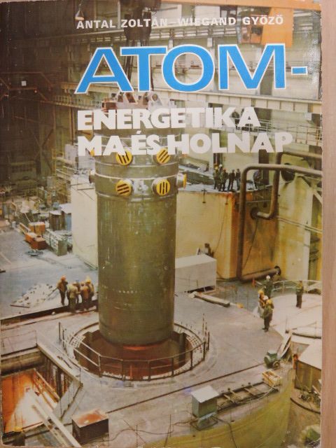 Antal Zoltán - Atomenergetika ma és holnap [antikvár]
