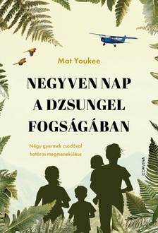 Mat Youkee - Negyven nap a dzsungel fogságában - Négy gyermek csodával határos megmenekülése