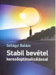 Szilágyi Balázs - Stabil bevétel keresőoptimalizálással [antikvár]