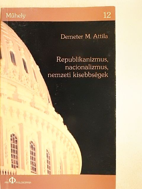 Demeter M. Attila - Republikanizmus, nacionalizmus, nemzeti kisebbségek [antikvár]