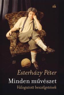 Esterházy Péter - Minden művészet. Válogatott beszélgetések