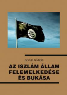 Dobai Gábor - Az Iszlám Állam felemelkedése és bukása [antikvár]