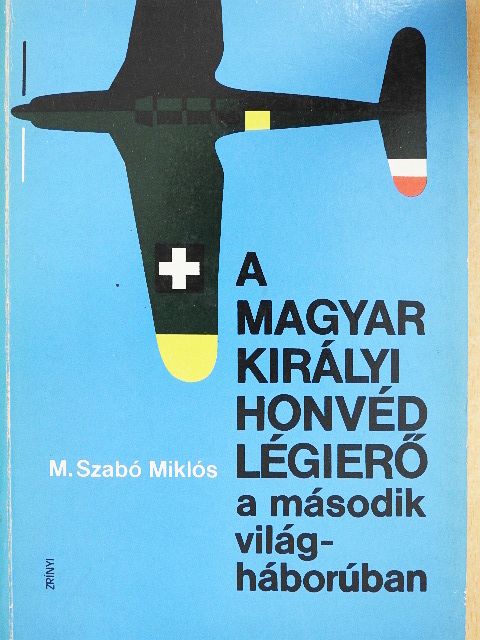 M. Szabó Miklós - A Magyar Királyi Honvéd Légierő a második világháborúban [antikvár]