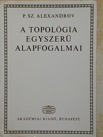 P. Sz. Alexandrov - A topológia egyszerű alapfogalmai [antikvár]