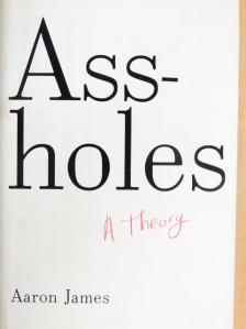 Aaron James - Assholes - A Theory [antikvár]