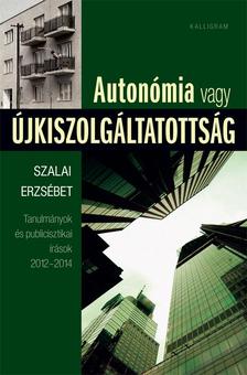 Szalai Erzsébet - Autonómia vagy újkiszolgáltatottság - Tanulmányok és publicisztikai írások