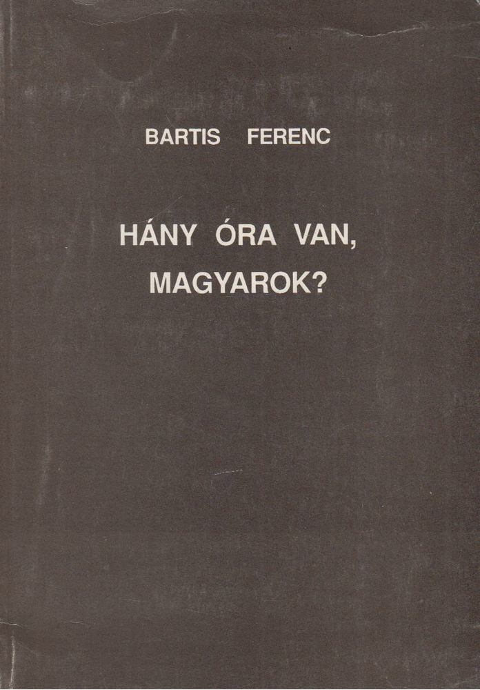 Bartis Ferenc - Hány óra van, magyarok? [antikvár]
