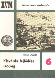 MAKAY LÁSZLÓ - Kisvárda fejlődése 1468-ig [antikvár]