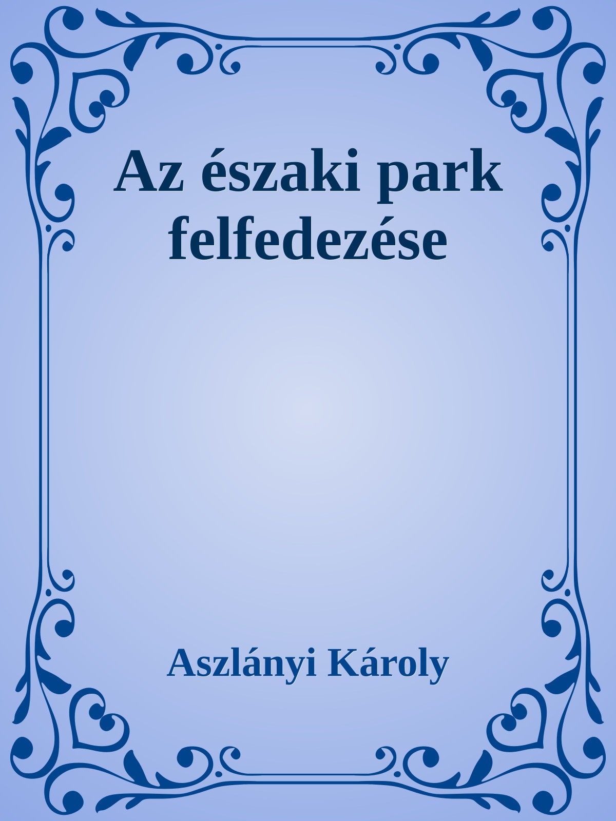 Aszlányi Károly - Az Északi Park felfedezése [eKönyv: epub, mobi]