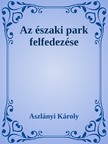 Aszlányi Károly - Az Északi Park felfedezése [eKönyv: epub, mobi]