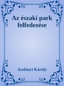 Aszlányi Károly - Az Északi Park felfedezése [eKönyv: epub, mobi]