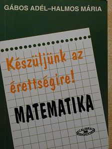 Gábos Adél - Készüljünk az érettségire! Matematika [antikvár]