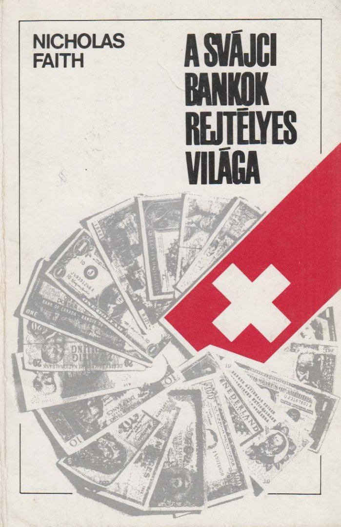 Faith, Nicholas - A svájci bankok rejtélyes világa [antikvár]