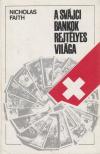 Faith, Nicholas - A svájci bankok rejtélyes világa [antikvár]