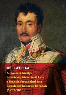 Réfi Attila - A császári-királyi huszárság törzstiszti kara a francia forradalmi és a napóleoni háborúk korában (1792-1815) [antikvár]