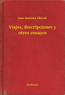 Alberdi Juan Bautista - Viajes, descripciones y otros ensayos [eKönyv: epub, mobi]