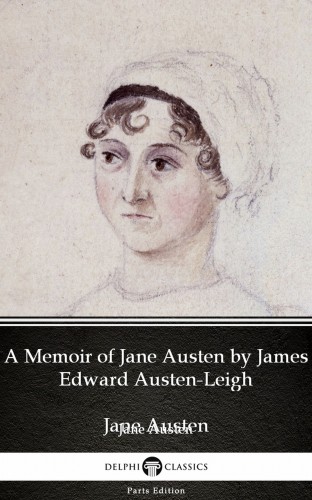 Delphi Classics Jane Austen, - A Memoir of Jane Austen by James Edward Austen-Leigh by Jane Austen (Illustrated) [eKönyv: epub, mobi]