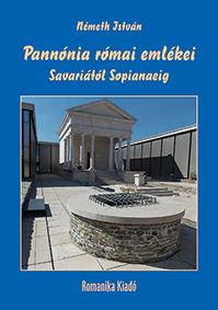 Németh István - Pannónia római emlékei Savariától Sopianaeig