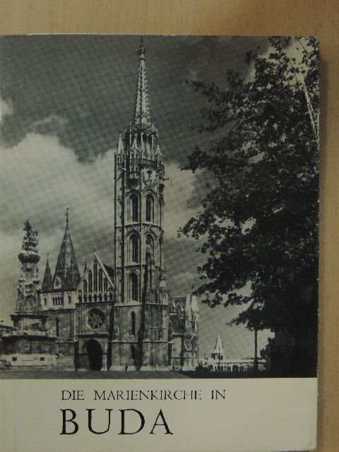 Entz Géza - Die Marienkirche (Matthiaskirche) und die Fischerbastei auf dem Burgberg von Buda [antikvár]